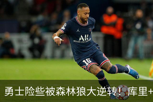 勇士险些被森林狼大逆转！库里+伦德博格轰70分，格林又在犯错！